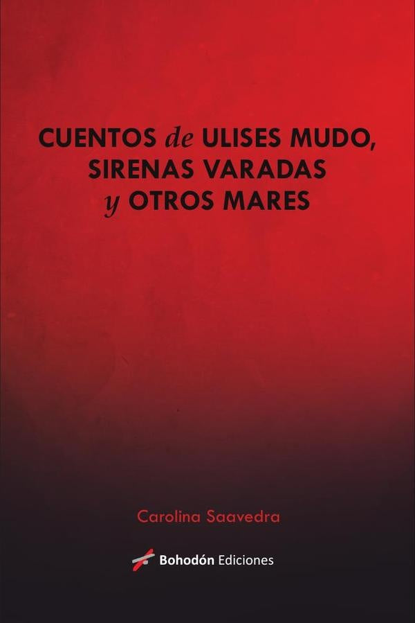 Cuentos de Ulises mudos, sirenas varadas y otros mares | Carolina Saavedra