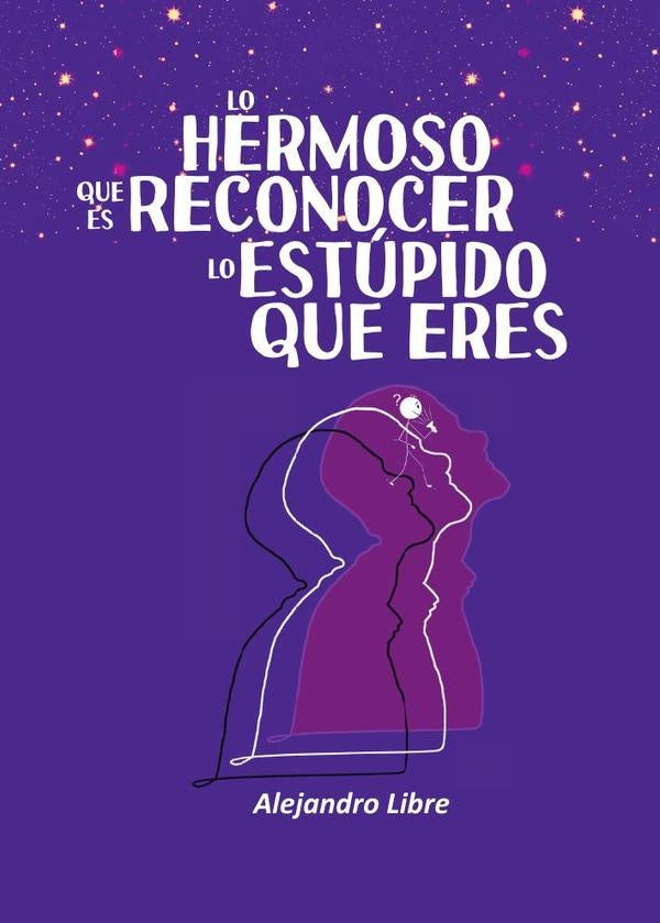 Lo hermoso que es reconocer lo est?pido que eres | Alejandro Libre