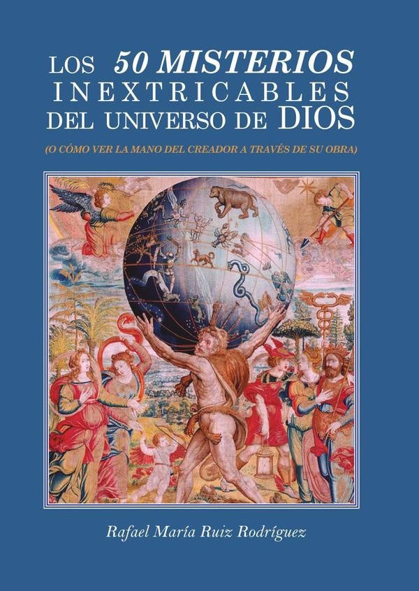 Los 50 misterios inextricables del universo de Dios | RuizRodr?guezRafael Mar?a