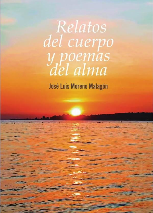 Relatos del cuerpo y poemas del alma | MorenoMalag?nJos? Luis