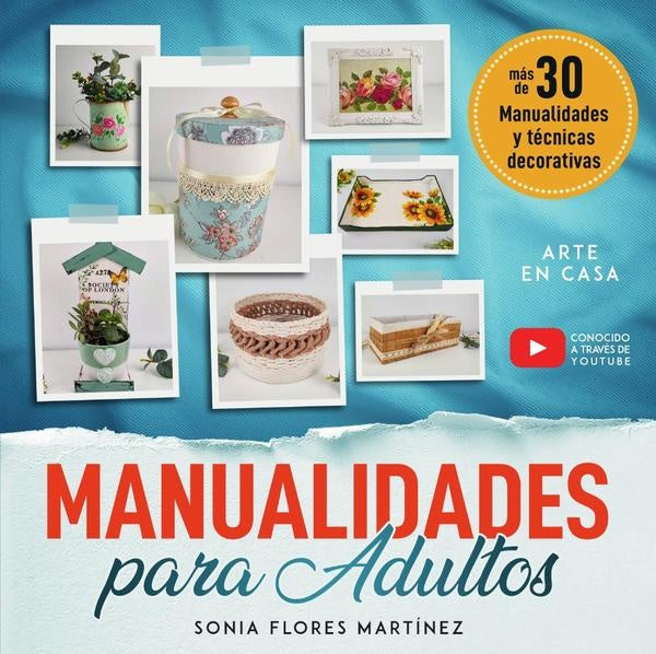 El libro de manualidades para adultos - M?s de 30 Manualidades creativas y t?cnicas decorativas con | SoniaFlores Mart?nez