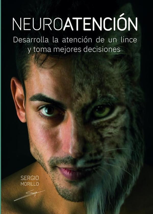 Neuroatenci?n: Desarrolla la atenci?n de un lince y toma mejores decisiones. | Sergio Morillo