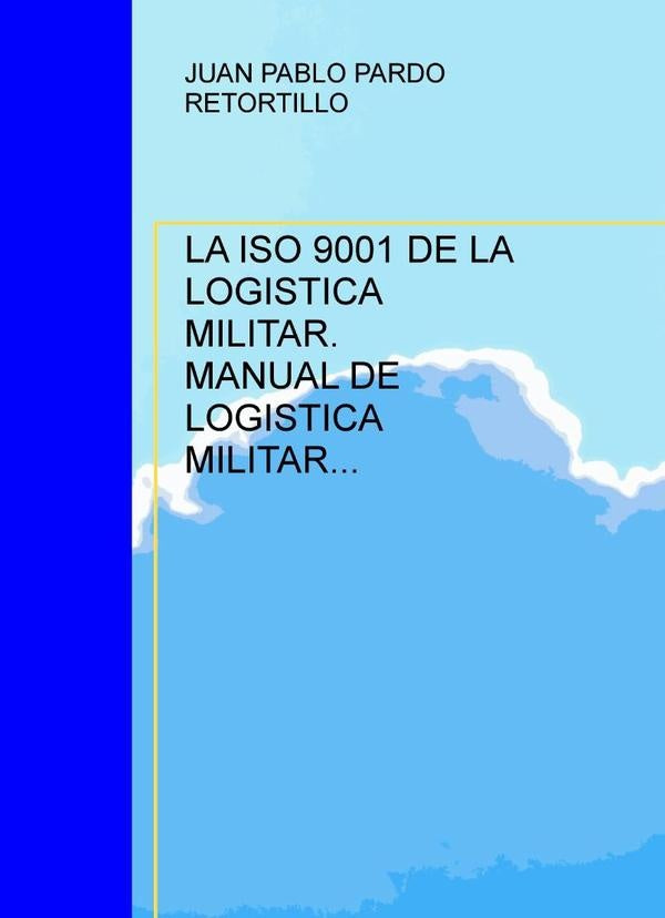 La iso 9001 de la logistica militar. Manual de logistica militar integrada. | JUANP.PARDO RETORTILLO