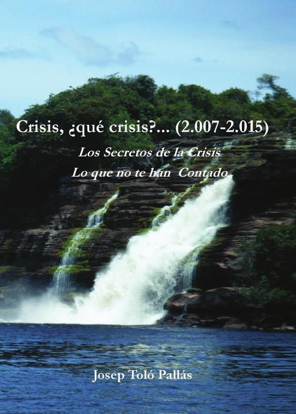 Crisis, ?qu? crisis?... (2.007-2.015) Los Secretos de la Crisis. Lo que no te han contado. | JosepTol? Pall?s