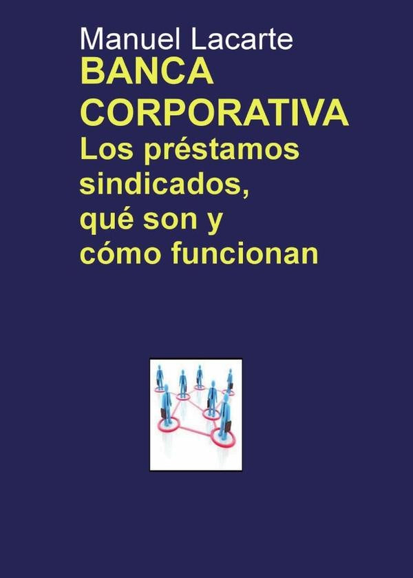 BANCA CORPORATIVA. Los pr?stamos sindicados, qu? son y c?mo funcionan | Manuel Lacarte