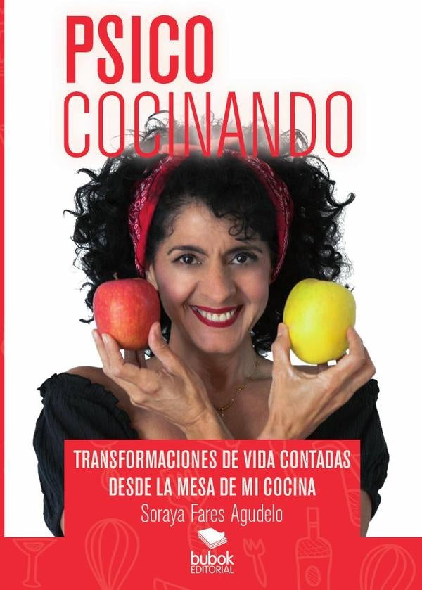 Psicococinando. Transformaciones de vida contadas desde la mesa de mi cocina | SorayaFares Agudelo