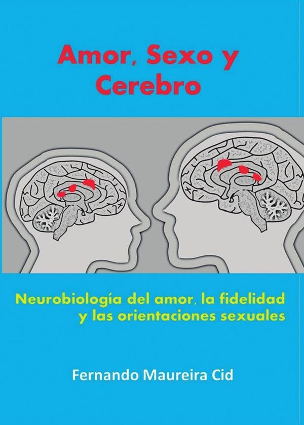 Amor, sexo y cerebro. Neurobiolog?a del amor, la fidelidad y las orientaciones sexuales | FernandoMaureira Cid
