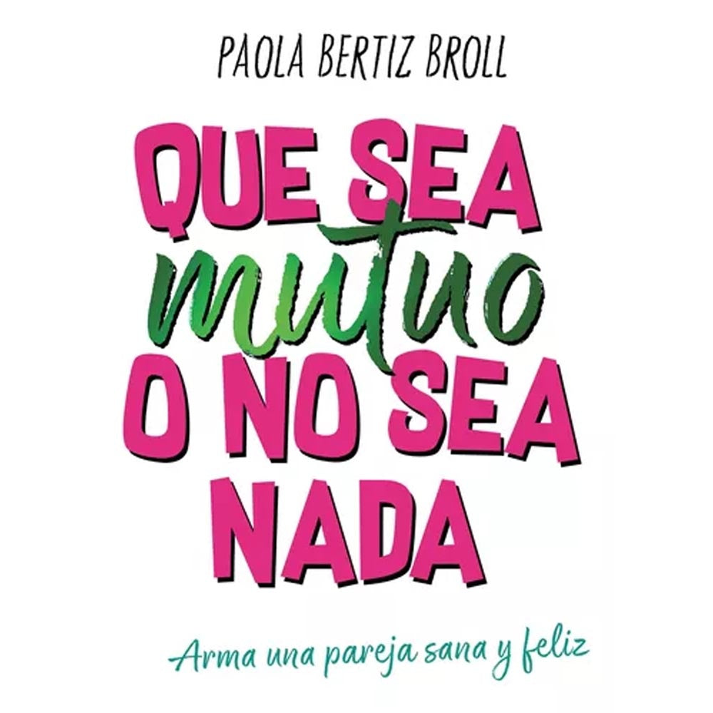 Que sea mutuo o no sea nada | PAOLA BERTIZ BROLL