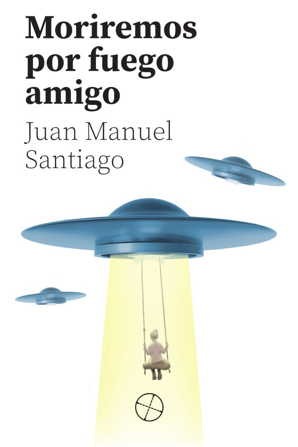 Moriremos por fuego amigo | JuanManuel Santiago