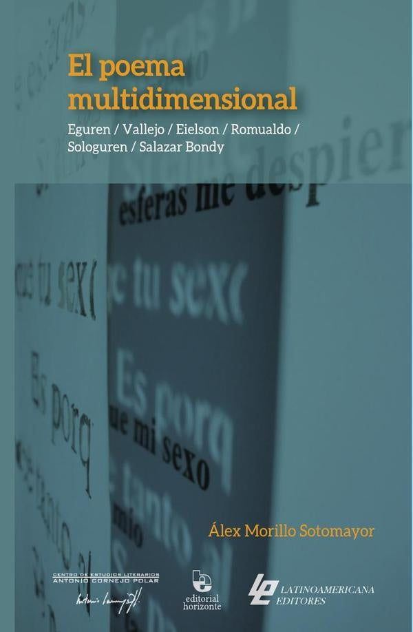 El poema multidimensional: Eguren / Vallejo / Eielson / Romualdo / Sologuren / Salazar Bondy | alex Morillo Sotomayor