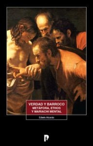 Verdad y Barroco. Metafora, Ethos y mariachi mental | Edwin Alcaras
