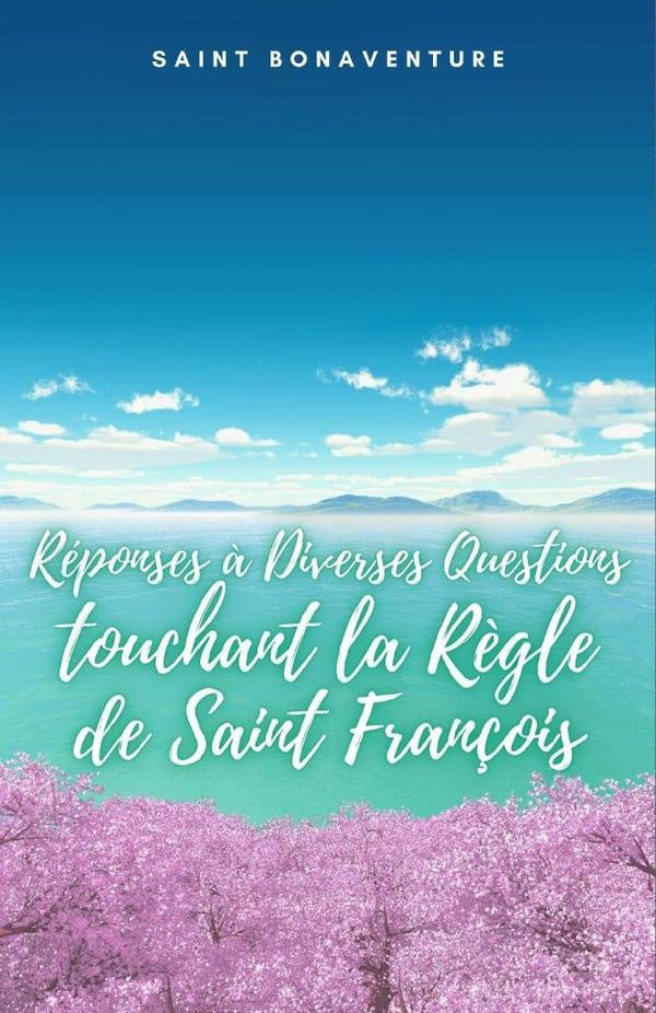 Re?ponses a` Diverses Questions touchant la Re`gle de Saint Franc?ois | Saint Bonaventure