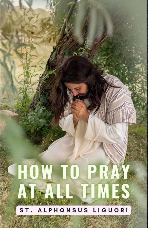 How To Pray At All Times | St.Alphonsus Liguori