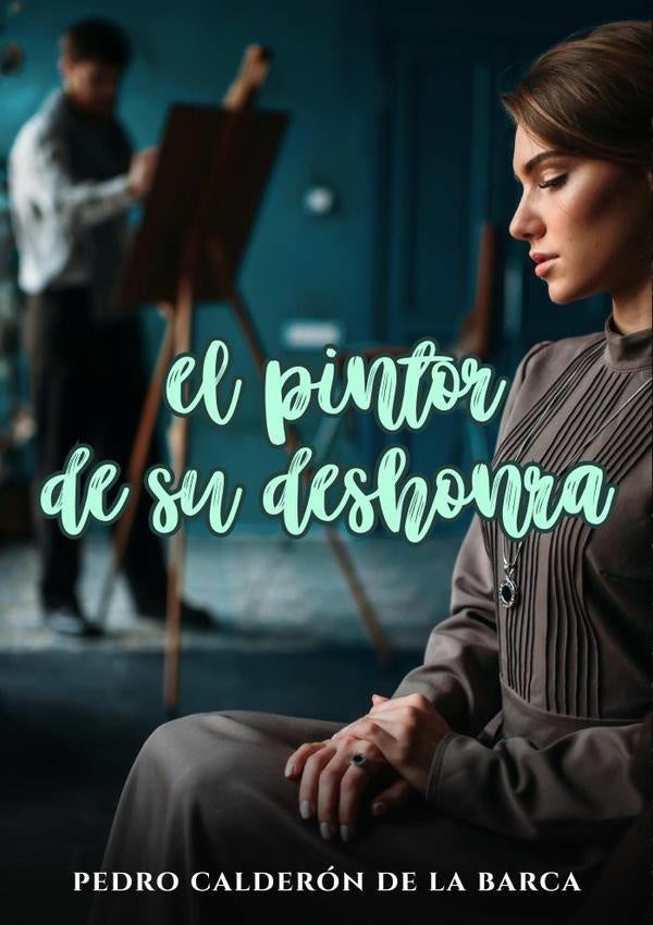 El pintor de su deshonra | PEDROCALDERONDELA BARCA