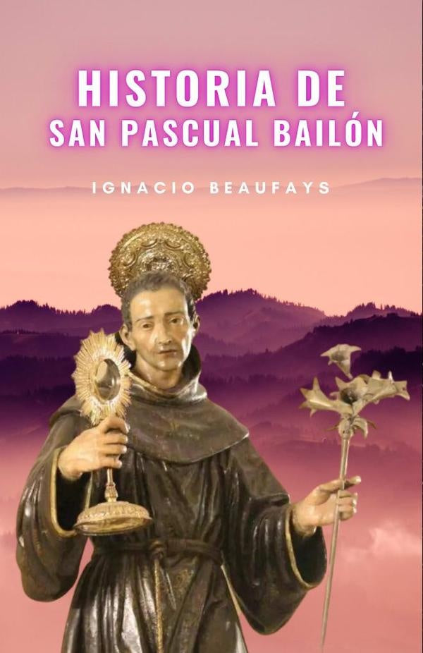 Historia de San Pascual Bailon | Ignacio Beaufays