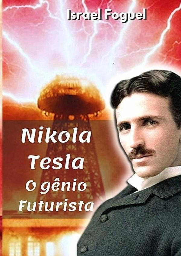 Nikola Tesla: O G?nio Futurista | Israel Foguel