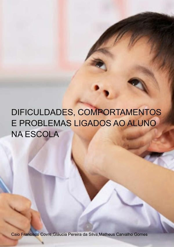 Dificuldades, Comportamentos E Problemas Ligados Ao Aluno Na Escola | CaiomatheusCarvalhoGomesglauciaPereiraDaSilvaFranc