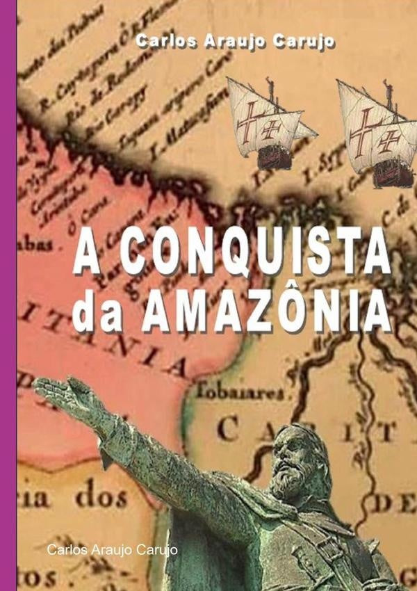 A Conquista Da Amaz?nia | CarlosAraujo Carujo