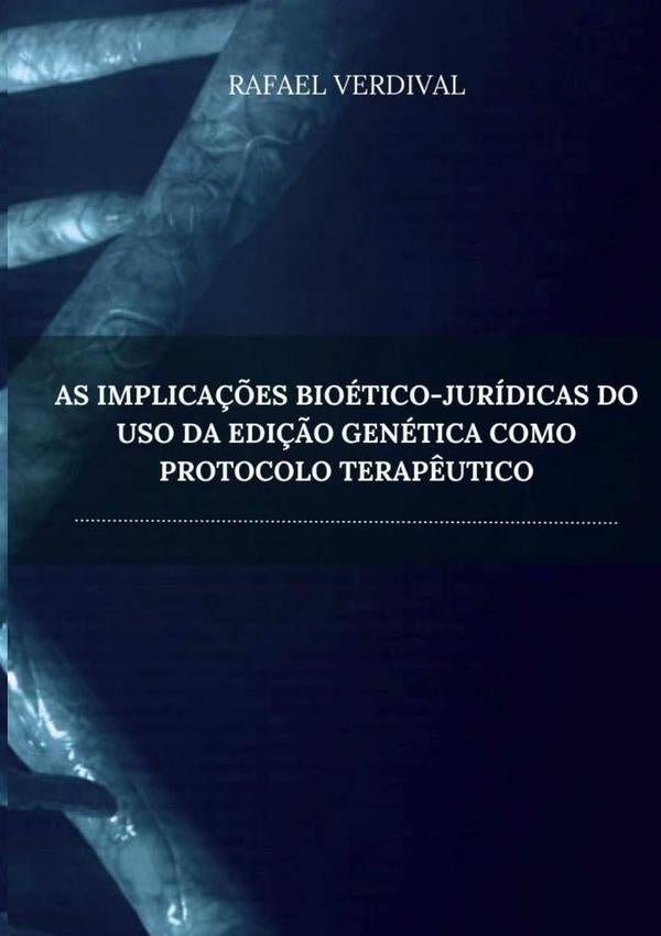 As Implica??es Bioetico-juridicas Do Uso Da Edi??o Genetica Como Protocolo Terap?utico | Rafael Verdival