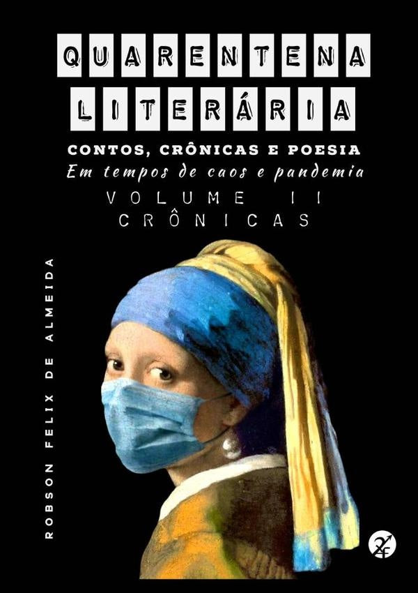 Quarentena Literaria - Contos, Cr?nicas E Poesia, Em Tempos De Caos E Pandemia - Volume 2 - Cr?nicas | RobsonFelixDe Almeida