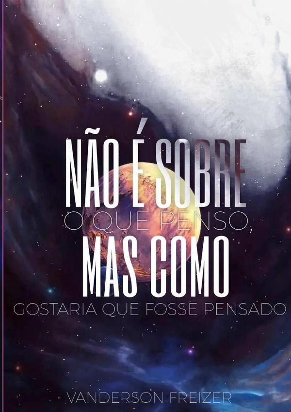 N?o e Sobre O Que Penso, Mas Como Gostaria Que Fosse Pensado | Vanderson Freizer