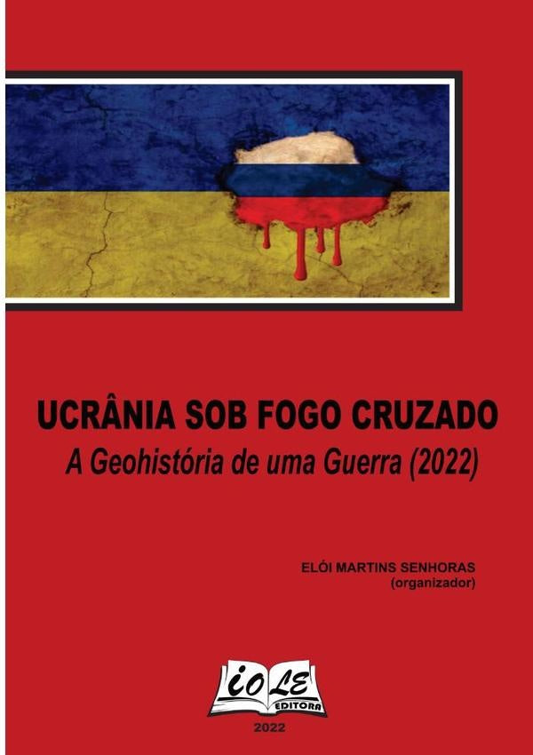 Ucr?nia Sob Fogo Cruzado: A Geohistoria De Uma Guerra (2022) | EloiMartinsSenhoras (organizador)