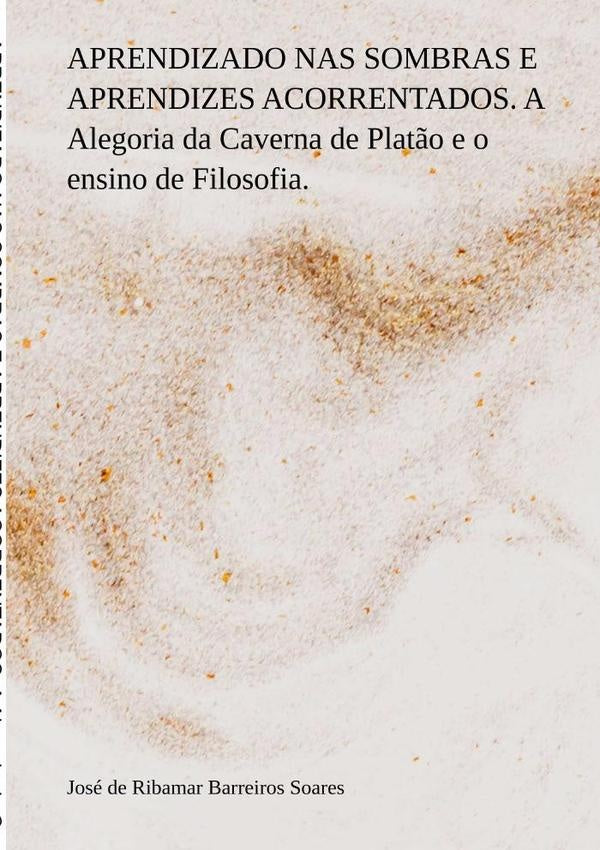 Aprendizado Nas Sombras E Aprendizes Acorrentados. A Alegoria Da Caverna De Plat?o E O Ensino De Fil | JoseDeRibamarBarreiros Soares
