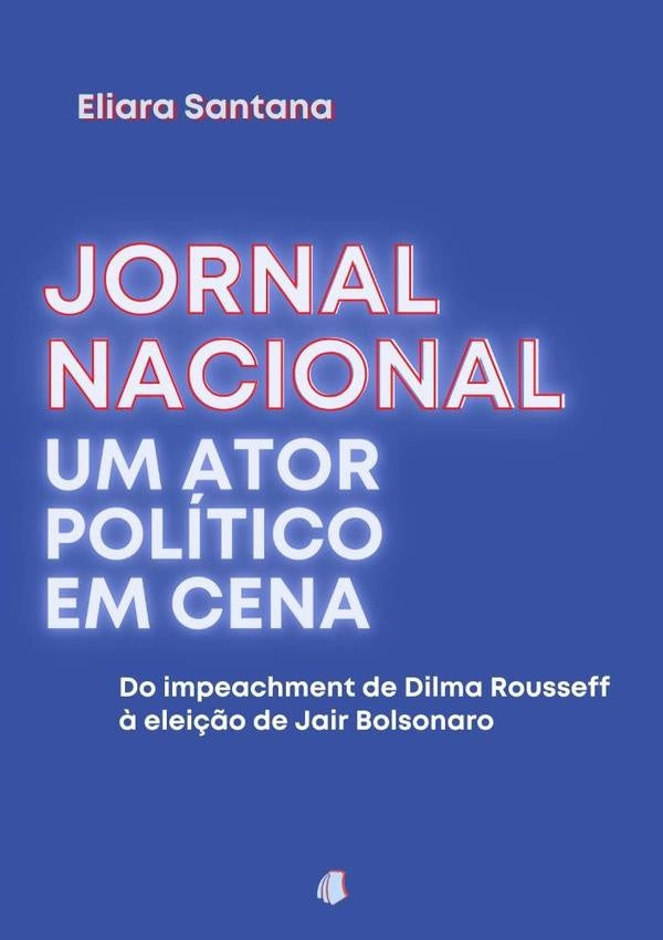 Jornal Nacional, Um Ator Politico Em Cena | Eliara Santana