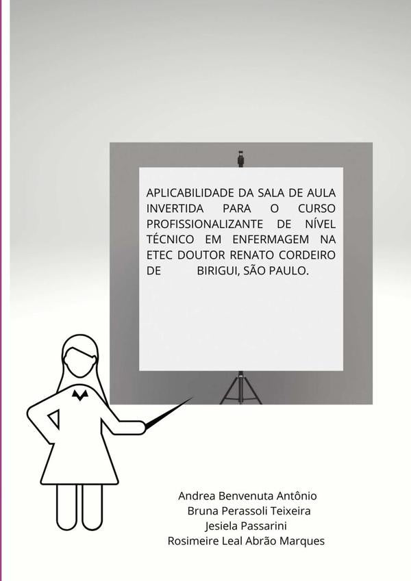 Aplicabilidade Da Sala De Aula Invertida Para O Curso Profissionalizante De Nivel Tecnico Em Enferma | AndrearosimeireLealAbr?oMarquesjesielaPassarinibru