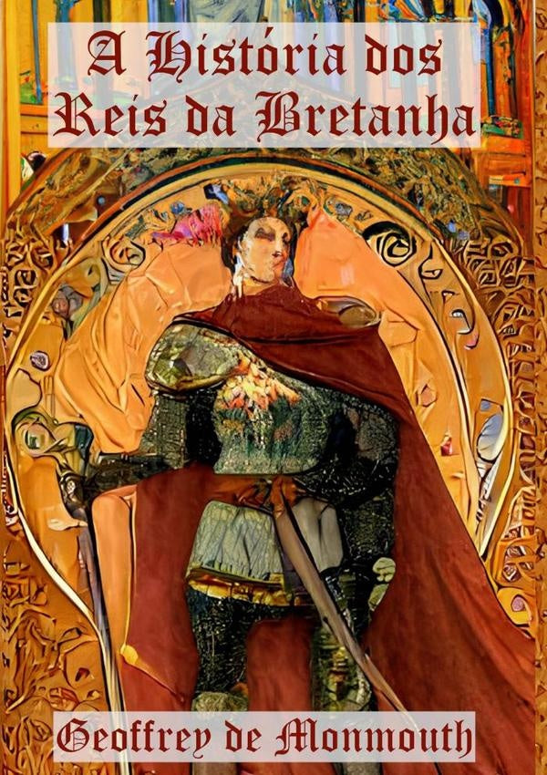 A Historia Dos Reis Da Bretanha | GEOFFREY DE MONMOUTH
