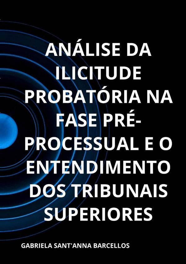 Analise Da Ilicitude Probatoria Na Fase Pre-processual E O Entendimento Dos Tribunais Superiores | GabrielaSantanna Barcellos
