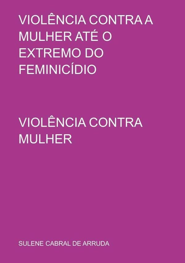 Viol?ncia Contra A Mulher Ate O Extremo Do Feminicidio | SuleneCabralDe Arruda