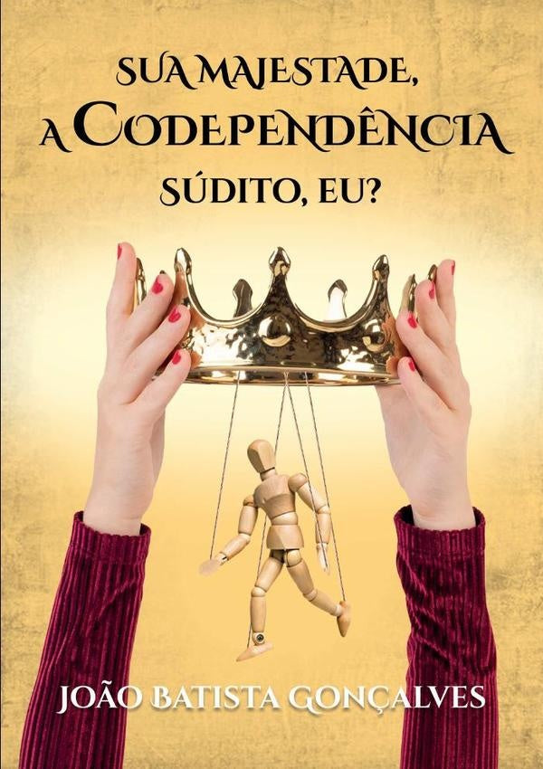 Sua Majestade, A Codepend?ncia | Jo?oBatista Gon?alves