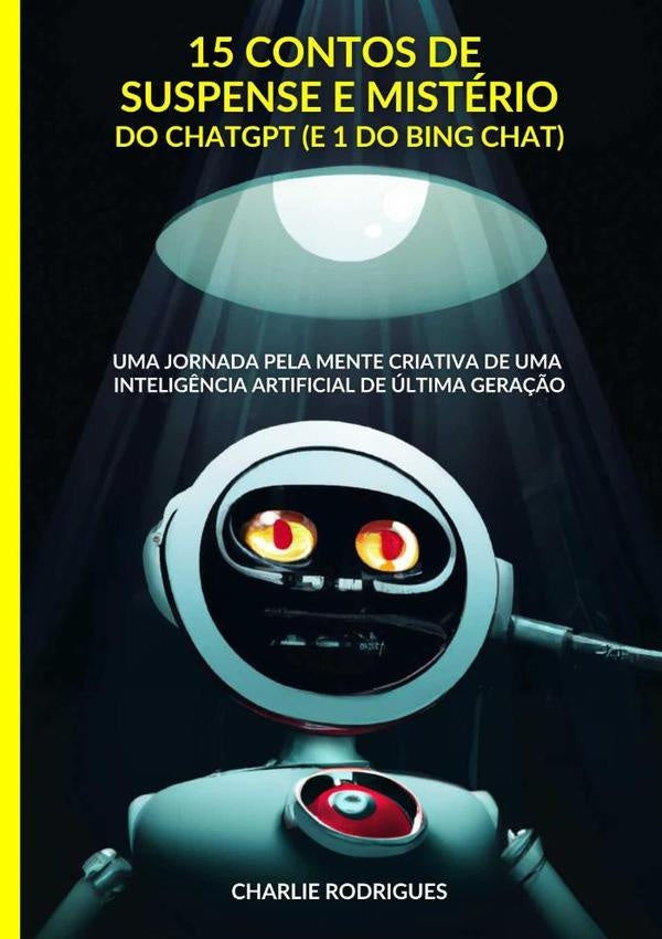 15 Contos De Suspense E Misterio Do Chatgpt (e 1 Do Bing Chat) | Charlie Rodrigues