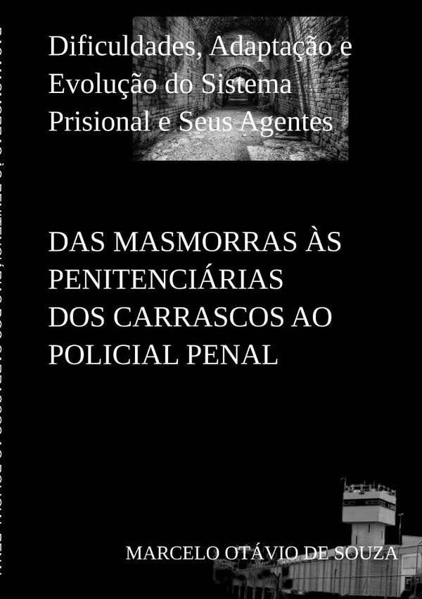 Das Masmorras ?s Penitenciarias Dos Carrascos Ao Policial Penal | MarceloOtavioDe Souza