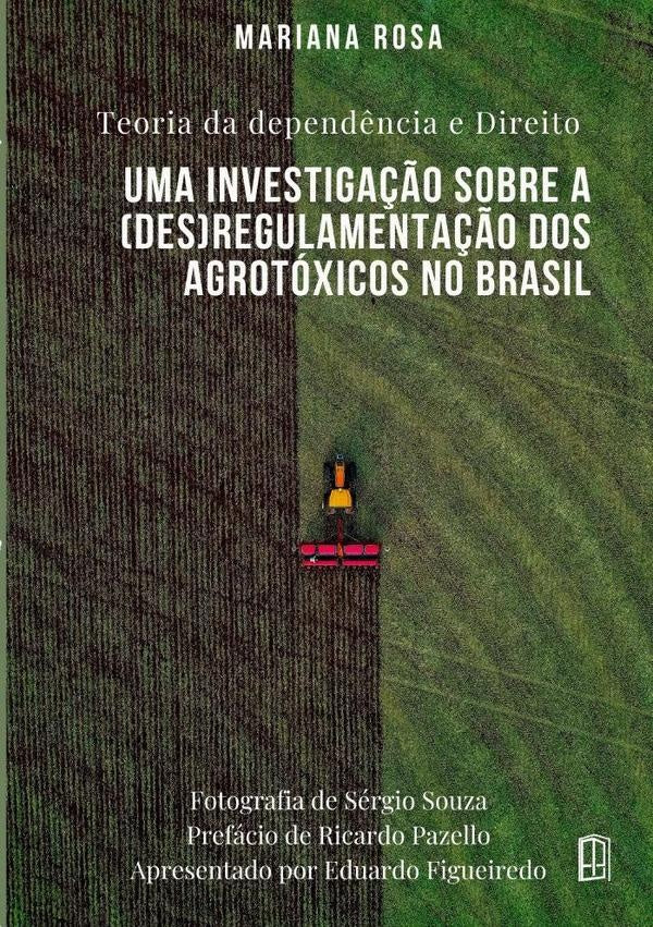 Teoria Da Depend?ncia E Direito : Uma Investiga??o Sobre A (des)regulamenta??o Dos Agrotoxicos No Br | MarianaLeticiaRosa Brito
