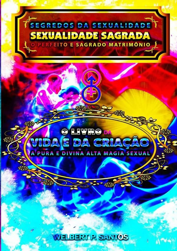 Livro Segredos Da Sexualidade - Sexualidade Sagrada: O Perfeito E Sagrado Matrim?nio | WelbertPereiraDos Santos