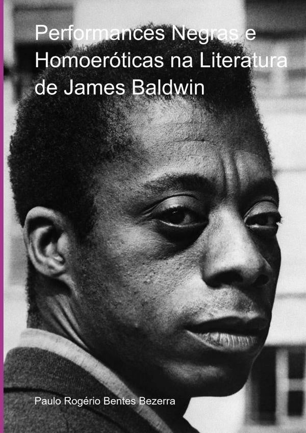 Performances Negras E Homoeroticas Na Literatura De James Baldwin | PauloRogerioBentes Bezerra
