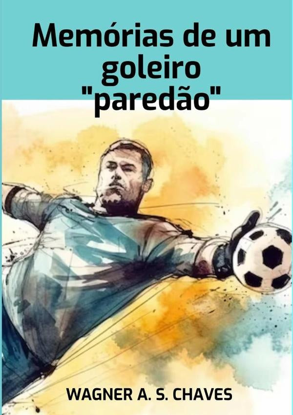 Memorias De Um Goleiro "pared?o" | WagnerA.S. Chaves