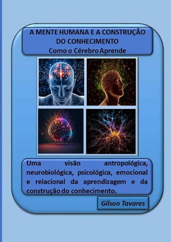 A Mente Humana E A Constru??o Do Conhecimento - Como O Cerebro Aprende | JoseGilsonTavares Freitas