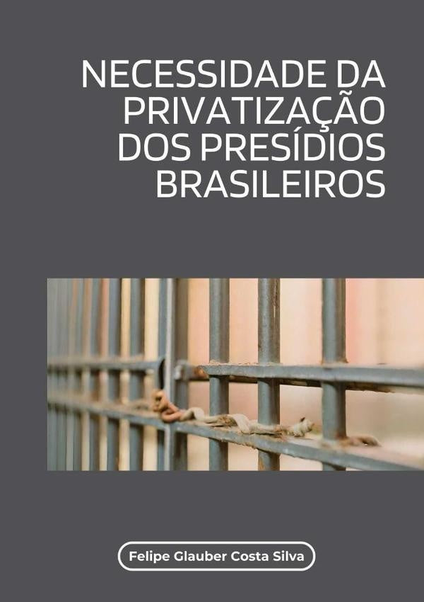 Necessidade Da Privatiza??o Dos Presidios Brasileiros | FelipeGlauberCosta Silva
