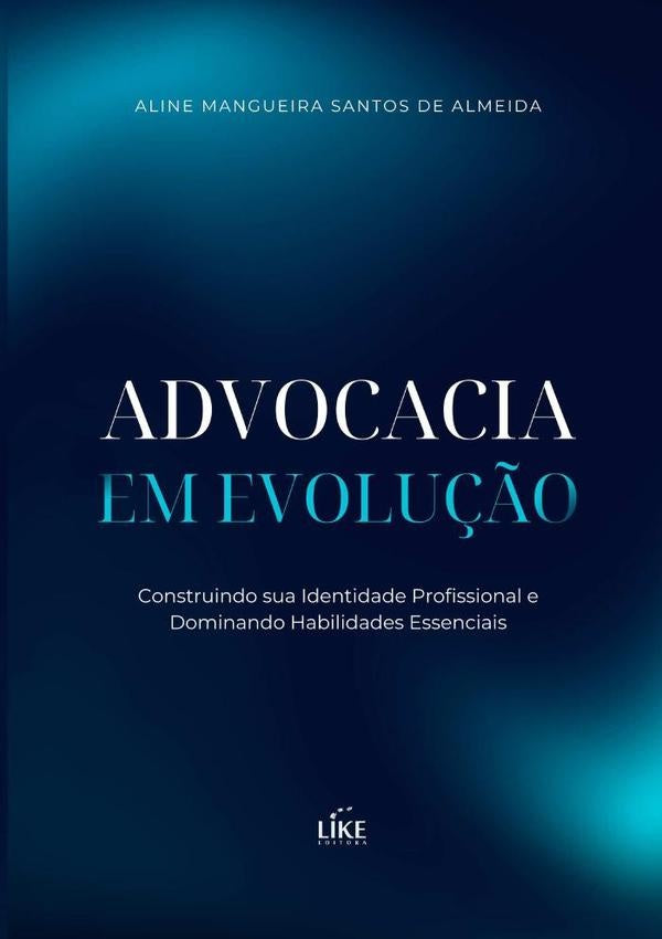 Advocacia Em Evolu??o: Construindo Sua Identidade Profissional E Dominando Habilidades Essenciais | AlineMangueiraSantosDe Almeida