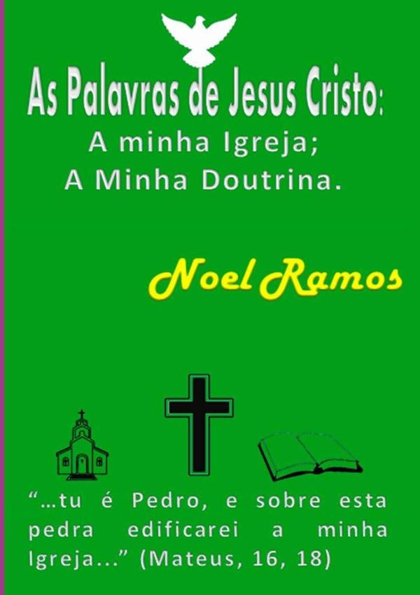 As Palavras De Jesus Cristo: A Minha Igreja; A Minha Doutrina. | Noel Ramos