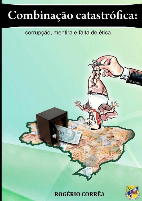 Combina??o Catastrofica: Corrup??o, Mentira E Falta De etica | Rogerio Corr?a
