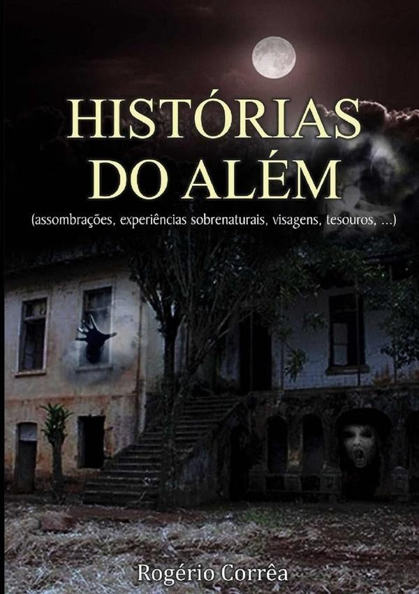 Historias Do Alem: (assombra??es, Visagens, Experi?ncias Sobrenaturais, Tesouros, ...) | Rogerio Corr?a