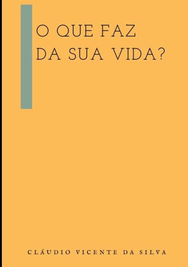 O Que Faz Da Sua Vida? | ClaudioVicenteDa Silva