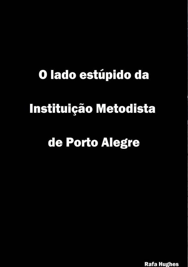 O Lado Estupido Da Institui??o Metodista De Porto Alegre | Rafa Hughes