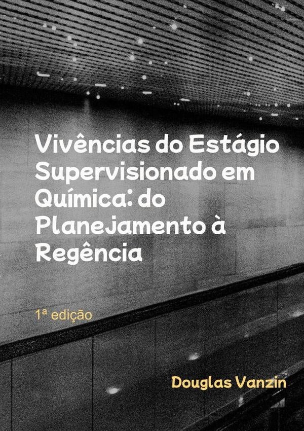 Viv?ncias Do Estagio Supervisionado Em Quimica: Do Planejamento ? Reg?ncia | Douglas Vanzin