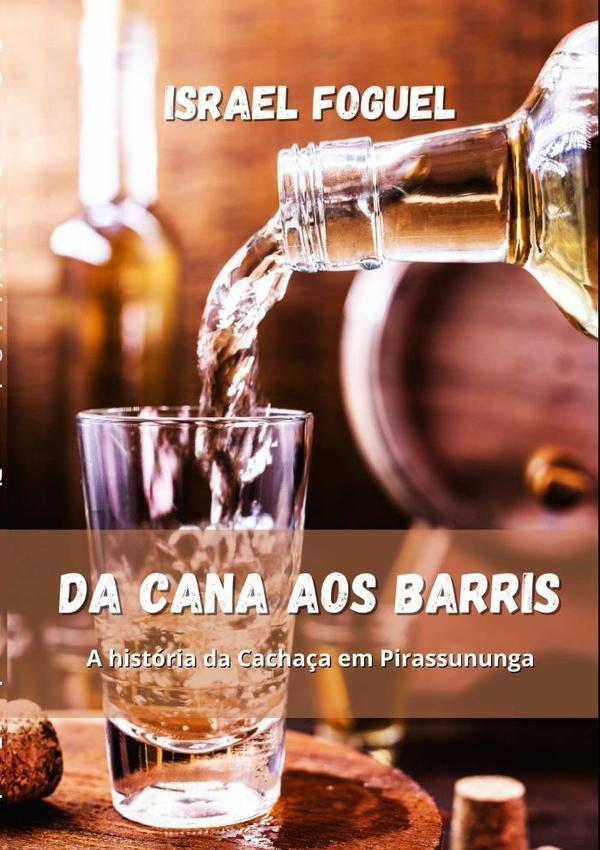 Da Cana Aos Barris: A Historia Da Cacha?a Em Pirassununga | Israel Foguel