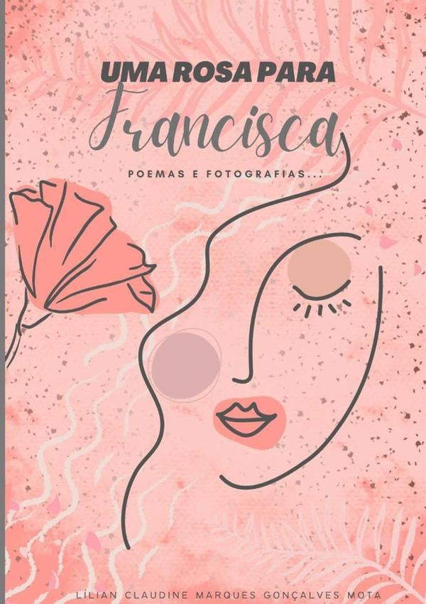 Uma Rosa Para Francisca | LilianClaudineMarquesGon?alves Mota
